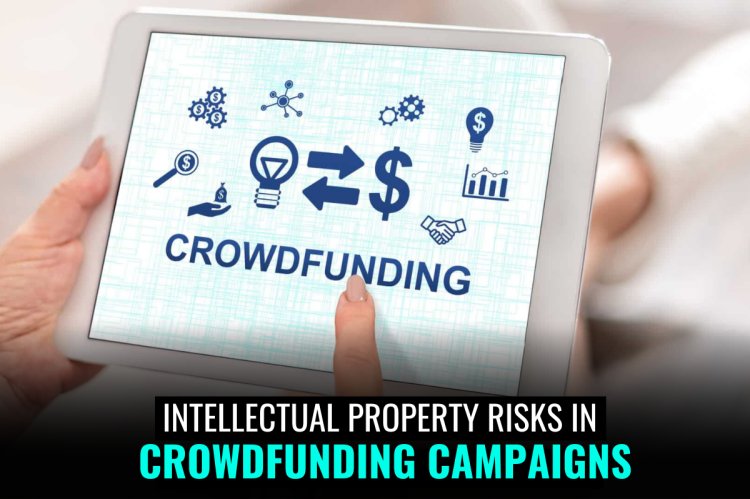 Intellectual Property Risks in Crowdfunding Campaigns