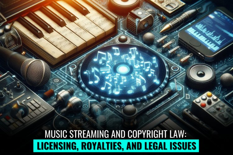 Music Streaming and Copyright Law: Licensing, Royalties, and Legal Issues