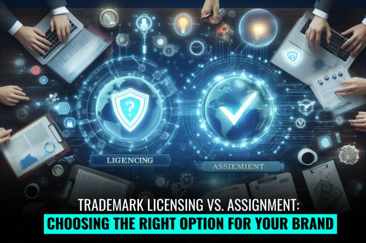 Trademark Licensing vs. Assignment: Choosing the Right Option for Your Brand