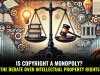 Is Copyright a Monopoly? The Debate Over Intellectual Property Rights