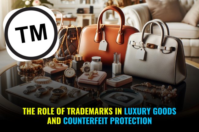 The Role of Trademarks in Luxury Goods and Counterfeit Protection