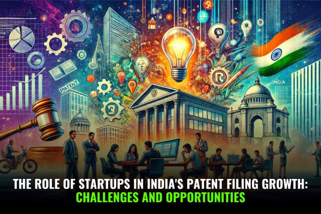 The Role of Startups in India's Patent Filing Growth: Challenges and Opportunities