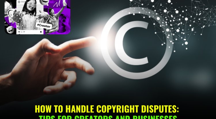 How to Handle Copyright Disputes: Tips for Creators and Businesses ...