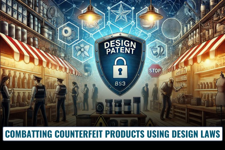 Combatting Counterfeit Products Using Design Laws