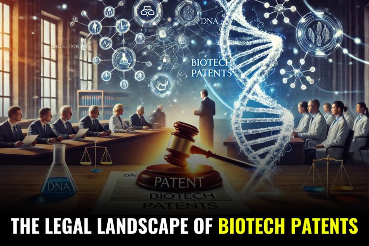 THE LEGAL LANDSCAPE OF BIOTECH PATENTS