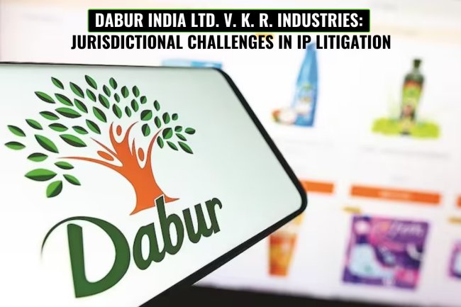 Dabur India Ltd. v. K. R. Industries: Jurisdictional Challenges in IP Litigation