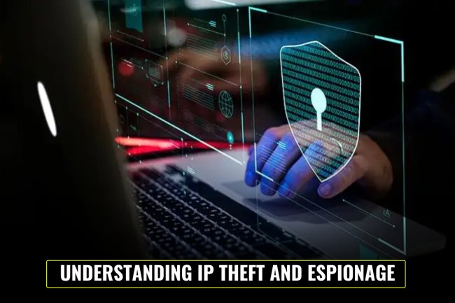 Understanding IP Theft and Espionage