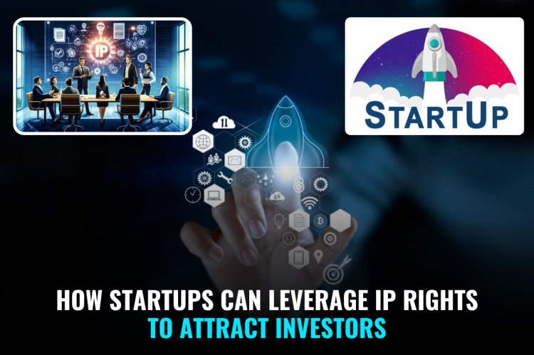 How Startups Can Leverage IP Rights to Attract Investors