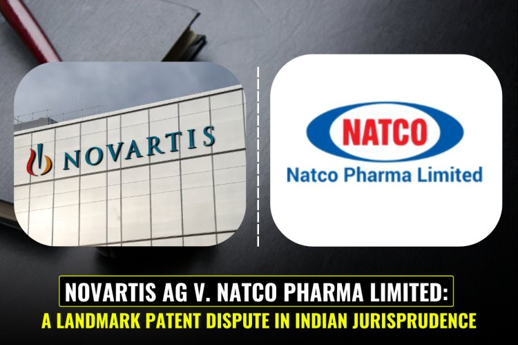 Novartis AG v. Natco Pharma Limited: A Landmark Patent Dispute in Indian Jurisprudence