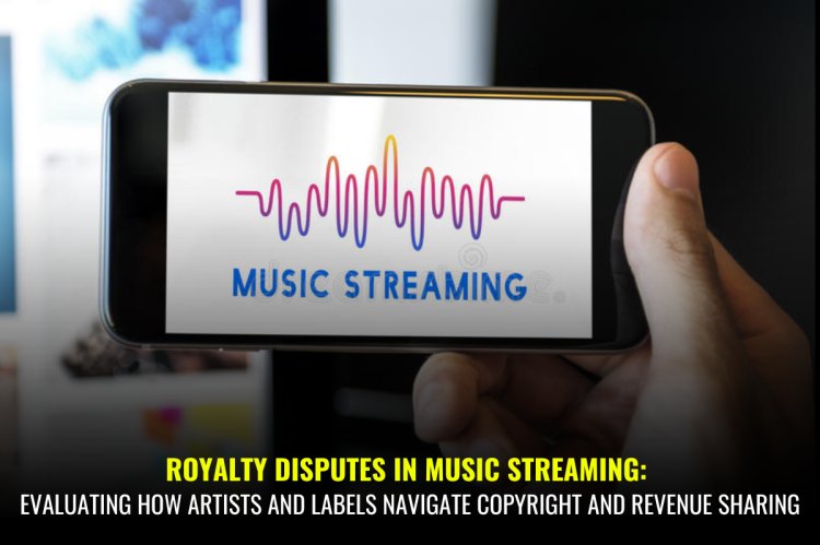 Royalty Disputes in Music Streaming: Evaluating How Artists and Labels Navigate Copyright and Revenue Sharing