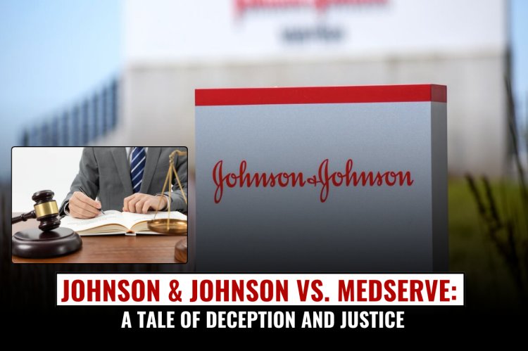 Johnson & Johnson vs. Medserve: A Tale of Deception and Justice