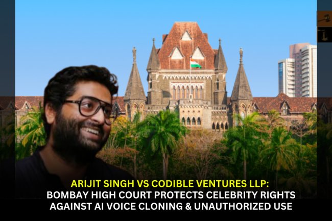 Arijit Singh vs Codible Ventures LLP: Bombay High Court Protects Celebrity Rights Against AI Voice Cloning & Unauthorized Use