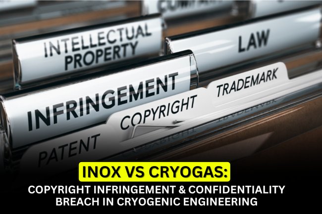 Inox vs Cryogas: Copyright Infringement & Confidentiality Breach in Cryogenic Engineering