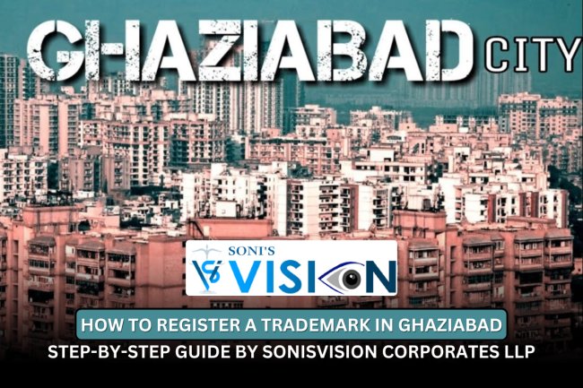How to Register a Trademark in Ghaziabad – Step-by-Step Guide by Sonisvision Corporates LLP