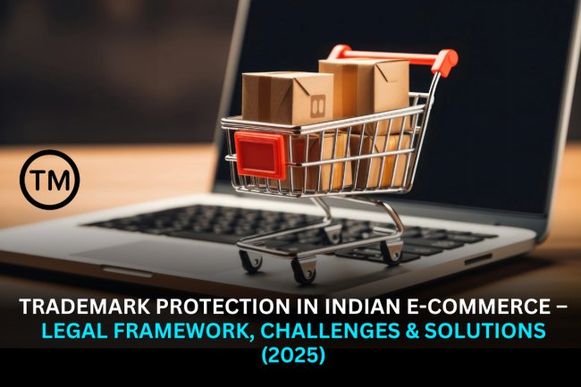 Trademark Protection in Indian E-Commerce – Legal Framework, Challenges & Solutions (2025)
