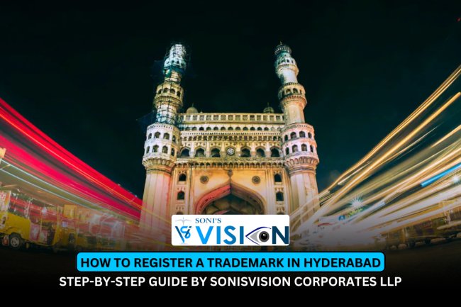 How to Register a Trademark in Hyderabad – Step-by-Step Guide by Sonisvision Corporates LLP