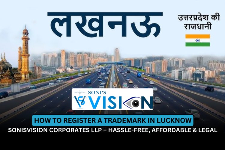 Trademark Registration in Lucknow | Sonisvision Corporates LLP – Hassle-Free, Affordable & Legal