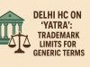 Delhi HC on ‘Yatra’: Trademark Limits for Generic Terms