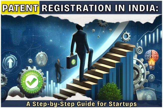 Patent Registration in India: A Step-by-Step Guide for Startups