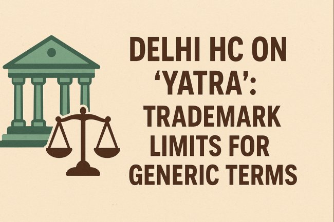 Delhi HC on ‘Yatra’: Trademark Limits for Generic Terms