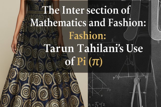 The Intersection of Mathematics and Fashion: Tarun Tahilani's Use of Pi (π)