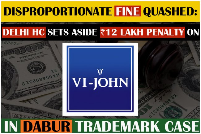 Disproportionate Fine Quashed: Delhi HC Sets Aside ₹12 Lakh Penalty on Vi-John in Dabur Trademark Case   