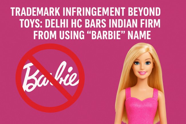 Trademark Infringement Beyond Toys: Delhi HC Bars Indian Firm from Using “Barbie” Name