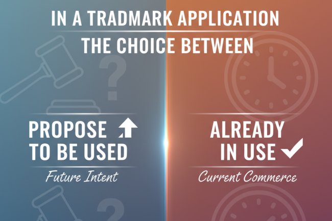 IN A TRADEMARK APPLICATION, THE CH0ICE BETWEEN “PROPOSE TO BE USED” AND “ALREADY IN USE