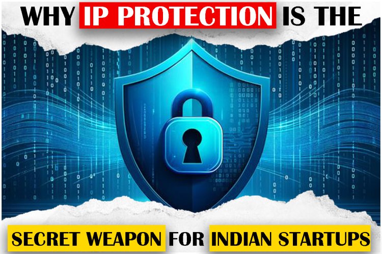 Why IP Protection is the Secret Weapon for Indian Startups