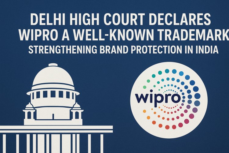 DELHI HIGH COURT DECLARES WIPRO A WELL-KNOWN TRADEMARK: STRENGTHENING BRAND PROTECTION IN INDIA