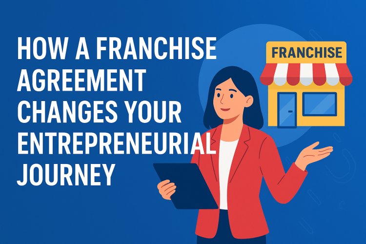How a franchise agreement changes your entrepreneurial journey.