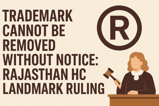 Trademark Cannot Be Removed Without Notice: Rajasthan HC Landmark Ruling