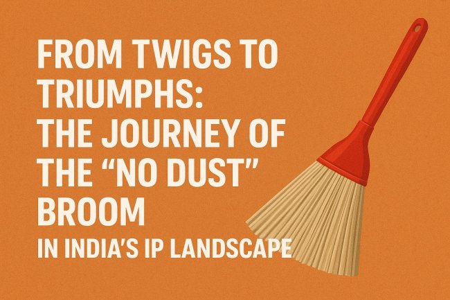 From Twigs to Triumphs: How the “No Dust” Broom Reshaped India’s IP Landscape