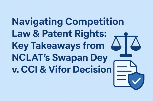 Navigating Competition Law & Patent Rights: Key Takeaways from NCLAT’s Swapan Dey v. CCI & Vifor Decision