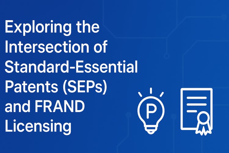 Exploring the Intersection of Standard-Essential Patents (SEPs) and FRAND Licensing