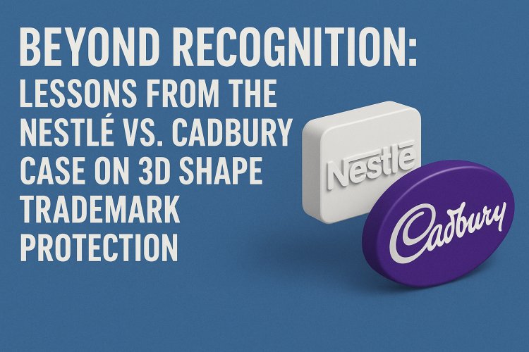 Beyond Recognition: Lessons from the Nestlé vs. Cadbury Case on 3D Shape Trademark Protection