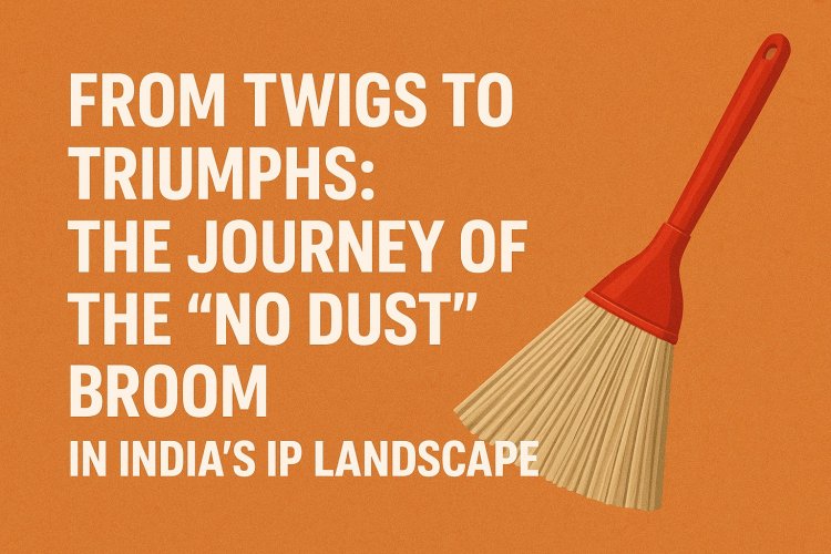 From Twigs to Triumphs: How the “No Dust” Broom Reshaped India’s IP Landscape