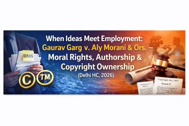 When Ideas Meet Employment: Gaurav Garg v. Aly Morani & Ors. – Moral Rights, Authorship & Copyright Ownership (Delhi HC, 2026)