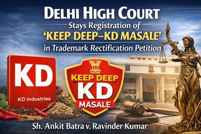 Delhi High Court Stays ‘KEEP DEEP–KD MASALE’ Trademark Registration | KD Rectification Case Explained