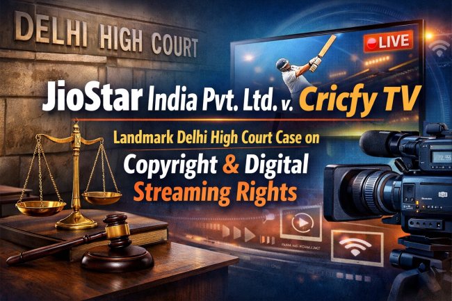 JioStar India Pvt. Ltd. v. Cricfy TV – Landmark Delhi High Court Case on Copyright & Digital Streaming Rights