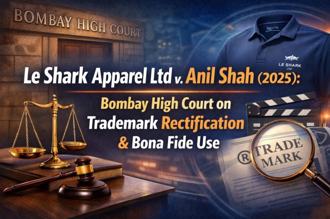 Le Shark Apparel Ltd v. Anil Shah (2025): Bombay High Court on Trademark Rectification & Bona Fide Use