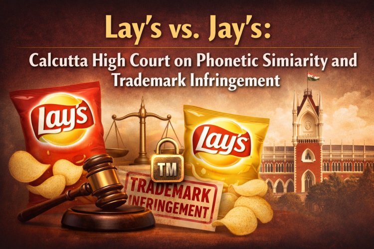 Lay’s vs. Jay’s: Calcutta High Court on Phonetic Similarity and Trademark Infringement