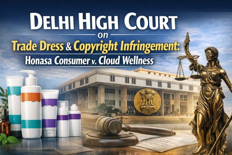 Delhi High Court on Trade Dress & Copyright Infringement: Honasa Consumer v. Cloud Wellness