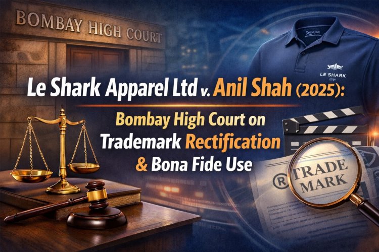 Le Shark Apparel Ltd v. Anil Shah (2025): Bombay High Court on Trademark Rectification & Bona Fide Use