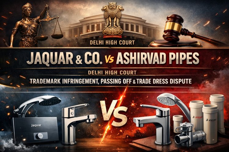 Jaquar & Co. v. Ashirvad Pipes (Delhi HC): Trademark Infringement, Passing Off & Trade Dress