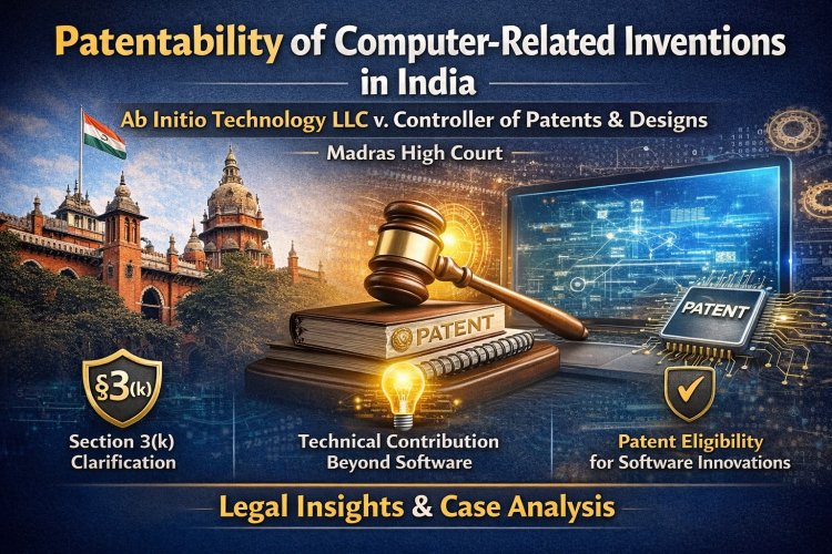 Patentability of Computer-Related Inventions in India: Ab Initio Technology LLC v. Controller of Patents & Designs | Madras High Court