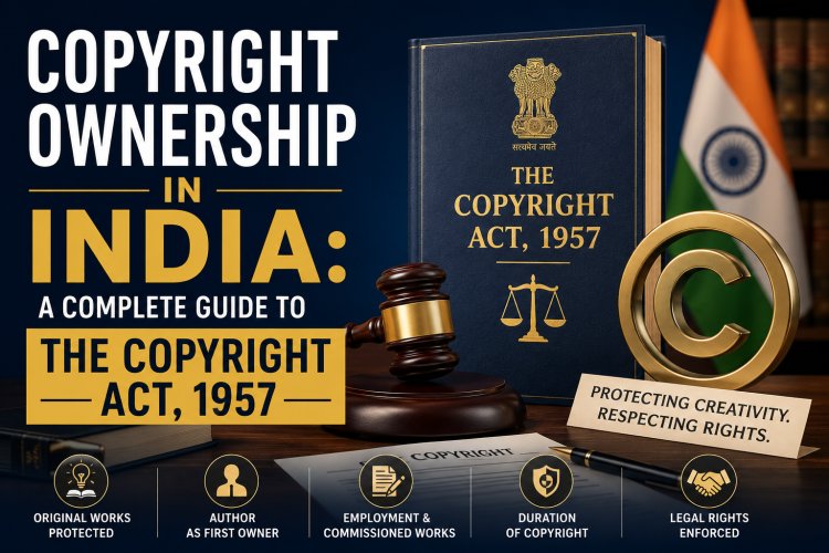 Copyright Ownership in India: A Complete Guide to the Copyright Act, 1957