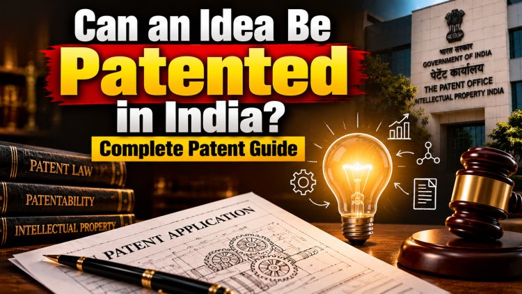 Can an Idea Be Patented in India? | Complete Patent Guide