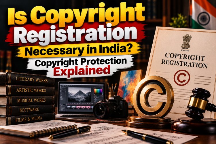Is Copyright Registration Necessary in India? Copyright Protection Explained