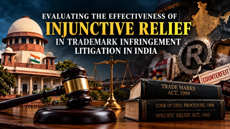 EVALUATING THE EFFECTIVENESS OF INJUNCTIVE RELIEF IN TRADEMARK INFRINGEMENT LITIGATION IN INDIA.